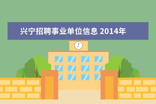 兴宁招聘事业单位信息 2014年广西自治区林业厅事业单位考试公告 报名时间 ...