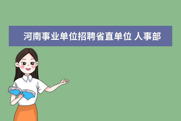 河南事业单位招聘省直单位 人事部:河南省省直事业单位公开招聘工作人员通知 - ...