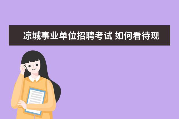 凉城事业单位招聘考试 如何看待现在公立学校教师招聘要求必须专业对口 - ...