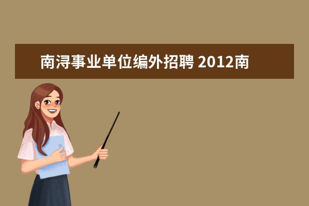 南浔事业单位编外招聘 2012南浔区事业单位招聘成绩什么时候出来