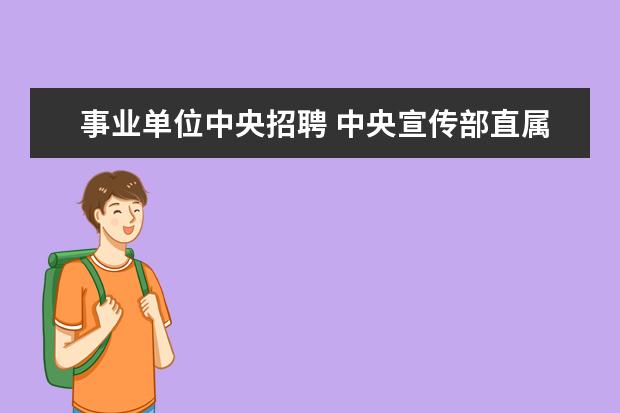 事业单位中央招聘 中央宣传部直属单位招聘是公务员考试吗