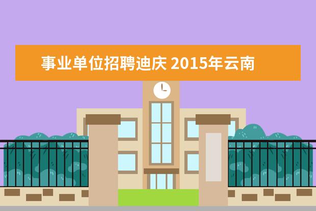 事业单位招聘迪庆 2015年云南迪庆香格里拉人民医院招聘启事