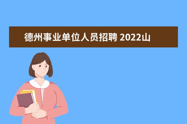 德州事业单位人员招聘 2022山东省德州天衢新区镇街事业单位青年人才引进公...