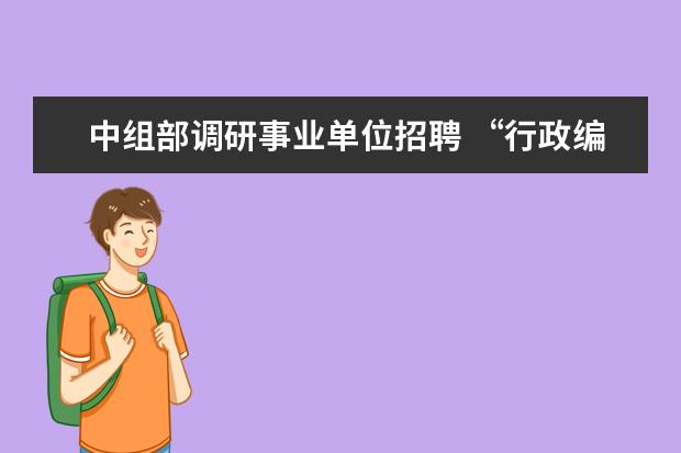 中组部调研事业单位招聘 “行政编制”和“事业编制”有什么不同?