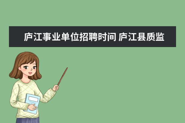 庐江事业单位招聘时间 庐江县质监局事业单位公开招聘编制外工作人员公告 -...