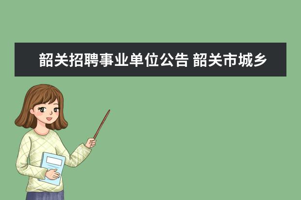 韶关招聘事业单位公告 韶关市城乡规划局直属事业单位公开招聘工作人员公告...