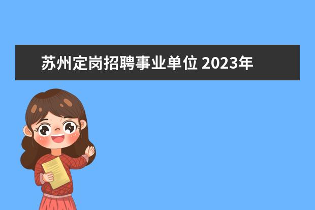 苏州定岗招聘事业单位 2023年苏州市吴江区事业单位公开招聘工作人员公告? ...