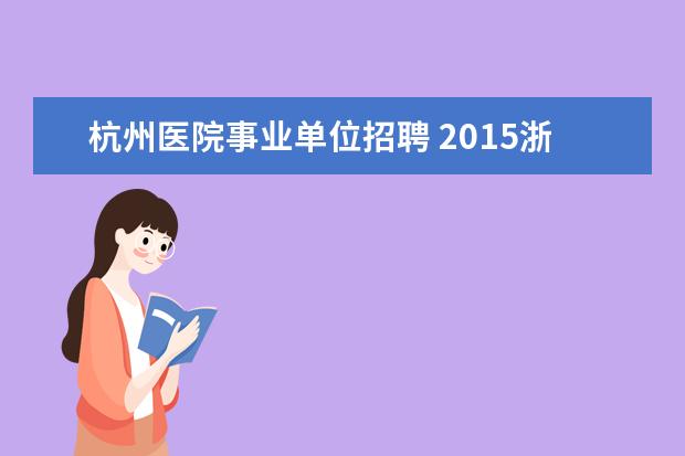 杭州医院事业单位招聘 2015浙江杭州余杭区医疗卫生事业单位招聘考试安排知...