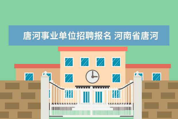 唐河事业单位招聘报名 河南省唐河县纪委监察局所属事业单位2013公开招聘工...