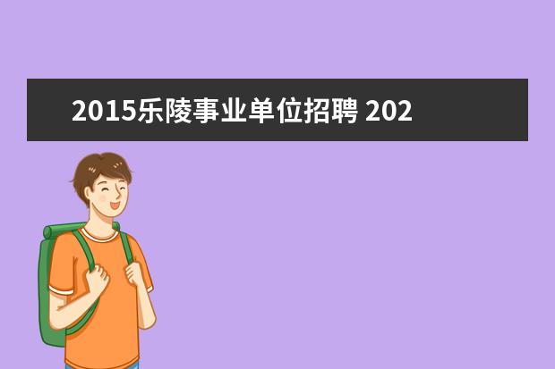 2015乐陵事业单位招聘 2022乐陵事业单位招聘必须全日制吗