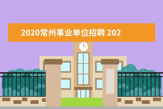 2020常州事业单位招聘 2021年江苏常州市教育局直属学校公开招聘教师公告【...