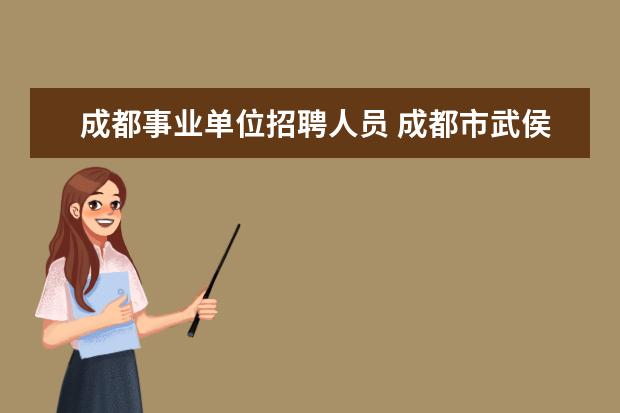 成都事业单位招聘人员 成都市武侯区人事局公开招聘事业单位工作人员公告 -...