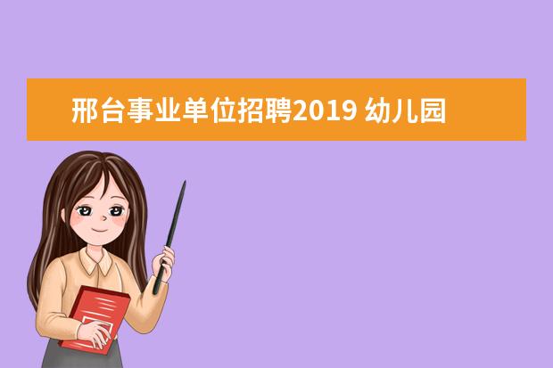 邢台事业单位招聘2019 幼儿园教师在编考试需要什么条件