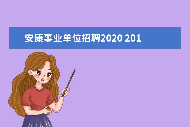 安康事业单位招聘2020 2014年陕西安康市事业单位招聘考试笔试时间 笔试内...