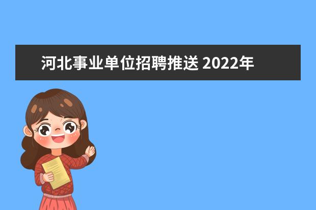 河北事业单位招聘推送 2022年河北省石家庄市直事业单位选调工作人员公告【...