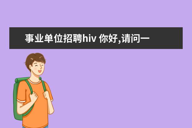 事业单位招聘hiv 你好,请问一下乙肝小三阳可以通过事业单位招聘体检...