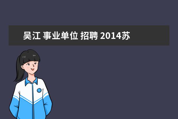 吴江 事业单位 招聘 2014苏州市吴江区医疗卫生事业单位考试信息在哪查看...