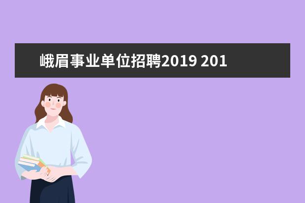 峨眉事业单位招聘2019 2019年事业单位招聘考试时间是几月份?