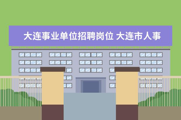 大连事业单位招聘岗位 大连市人事局编制网