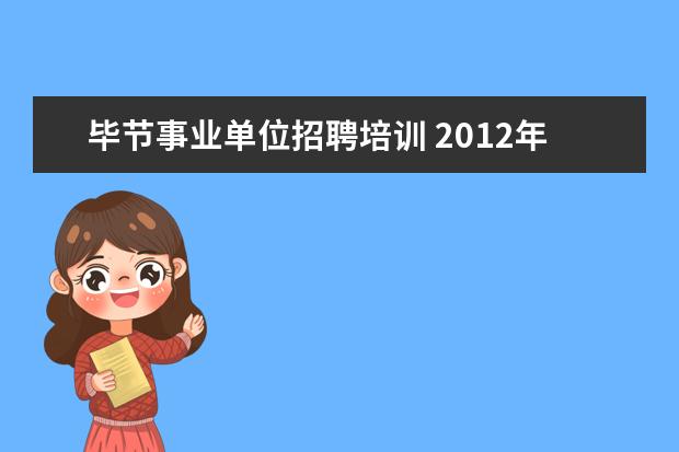 毕节事业单位招聘培训 2012年贵州省统一招考人民警察通知