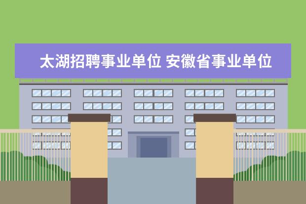 太湖招聘事业单位 安徽省事业单位招聘2014年安庆太湖县殡葬管理所招聘...