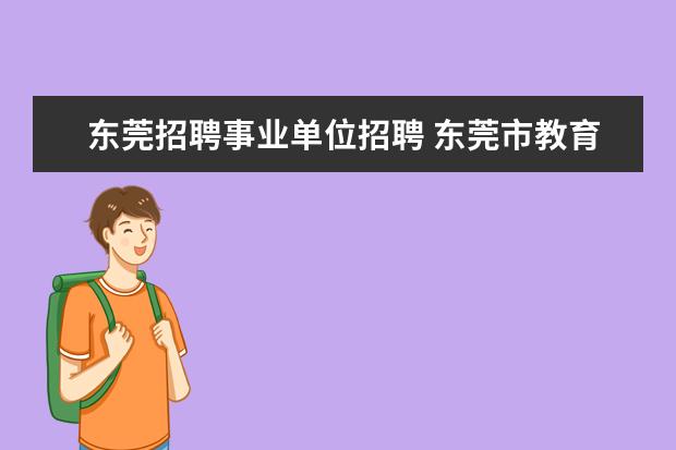 东莞招聘事业单位招聘 东莞市教育局事业单位2014年招聘职位及岗位要求哪里...