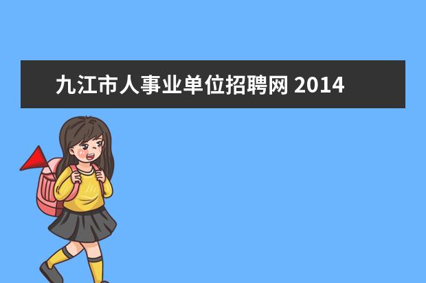 九江市人事业单位招聘网 2014年江西九江市事业单位招聘考试报名和考试时间? ...