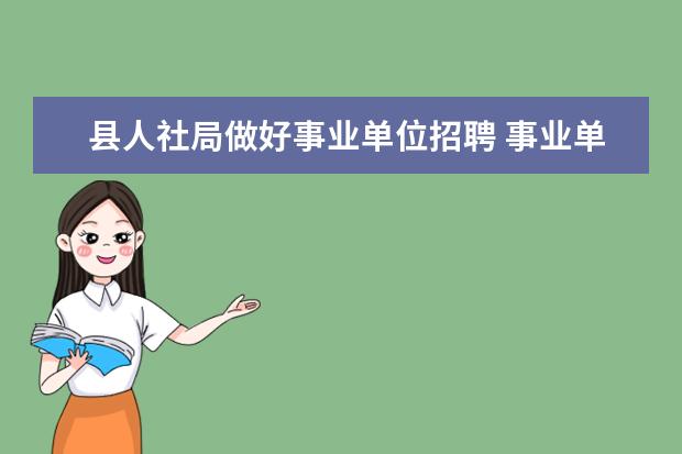 县人社局做好事业单位招聘 事业单位合同制之后招聘就不需要通过人社局 - 百度...