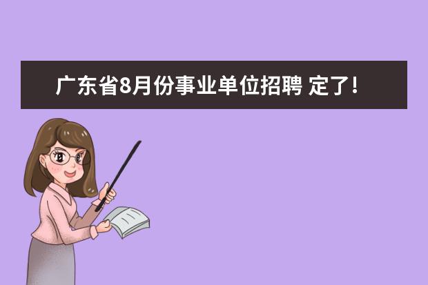 广东省8月份事业单位招聘 定了!广东省事业单位集中招聘笔试时间公布! - 百度...