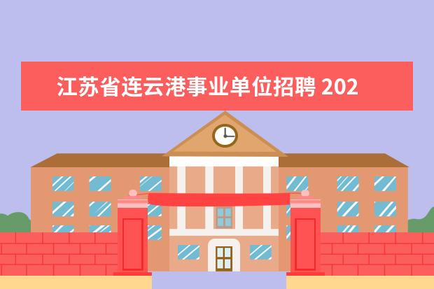 江苏省连云港事业单位招聘 2022江苏省连云港市事业单位报名入口网址