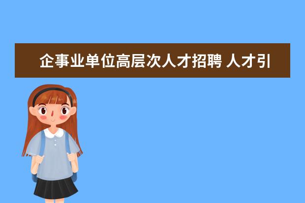 企事业单位高层次人才招聘 人才引进政策有什么要求