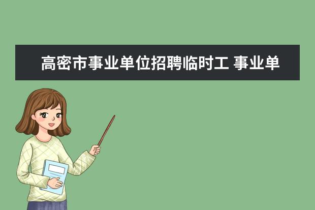 高密市事业单位招聘临时工 事业单位可以招聘单位领导直系亲属临时工吗 - 百度...