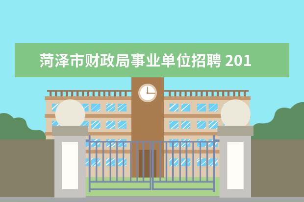 菏泽市财政局事业单位招聘 2015年山东菏泽市东明县事业单位招聘考试报名和考试...