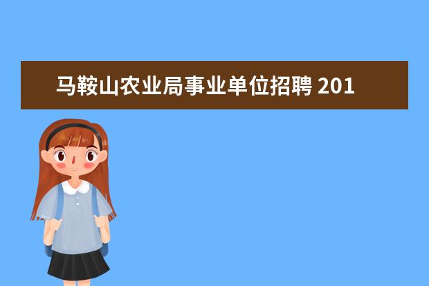 马鞍山农业局事业单位招聘 2014年安徽马鞍山食品药品监督管理局直属事业单位招...