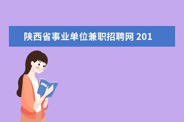 陕西省事业单位兼职招聘网 2010年陕西省直事业单位公开招聘工作人员公告(附职...