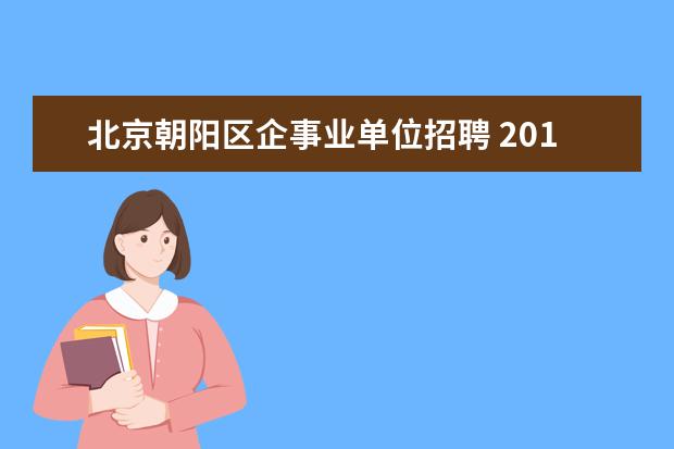 北京朝阳区企事业单位招聘 2014北京朝阳区卫生局事业单位考试报名时间及报名入...