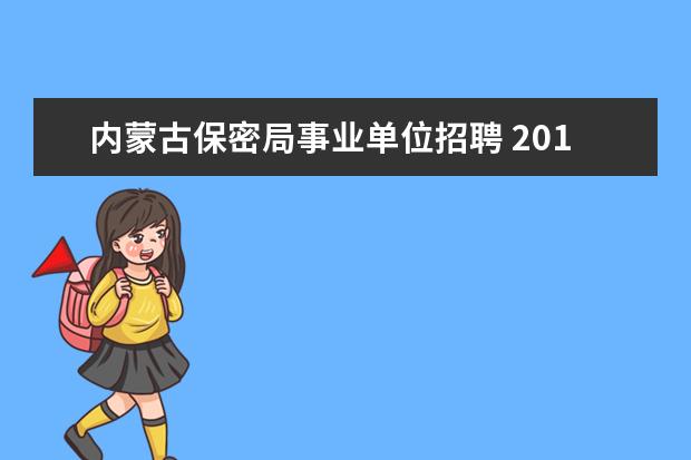 内蒙古保密局事业单位招聘 2014年山西省国家保密局所属事业单位招聘公告 - 百...