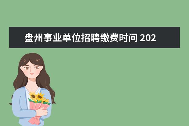 盘州事业单位招聘缴费时间 2022盘州事业单位考试时间及科目