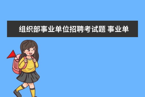 组织部事业单位招聘考试题 事业单位中招聘专技岗位的考试题是怎样的