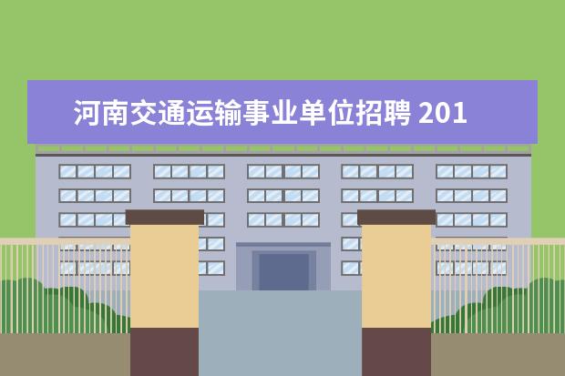 河南交通运输事业单位招聘 2013年河南道路运输管理局公开招聘工作人员公告 - ...