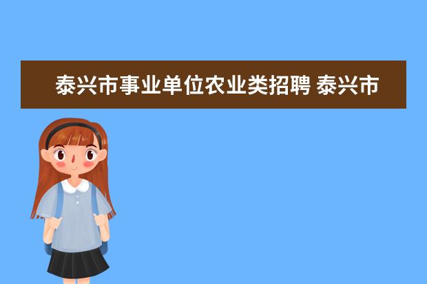 泰兴市事业单位农业类招聘 泰兴市事业单位考试一般什么时候