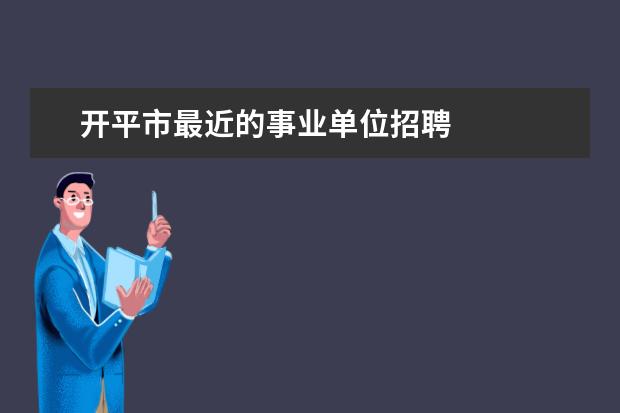 开平市最近的事业单位招聘 
  依据2018年广东江门开平市、蓬江区、新会区、江海区、台山市等地区教师招聘公告