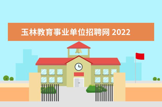 玉林教育事业单位招聘网 2022广西玉林市福绵区事业单位招聘条件