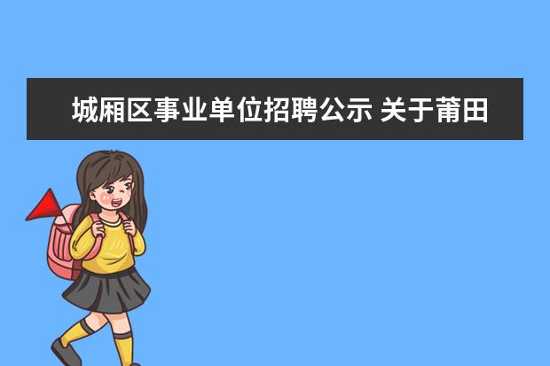 城厢区事业单位招聘公示 关于莆田市城厢区公开招聘事业单位工作人员的通知 -...