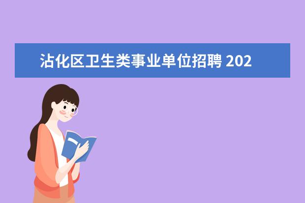 沾化区卫生类事业单位招聘 2020山东滨州市沾化区直事业单位招聘职位表什么时候...