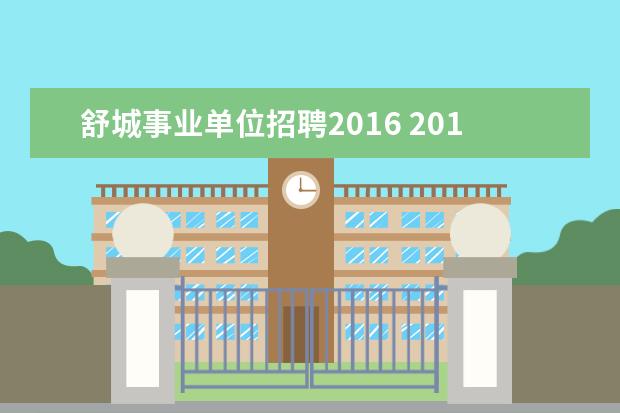 舒城事业单位招聘2016 2015年六安舒城县事业单位招聘在哪报名?