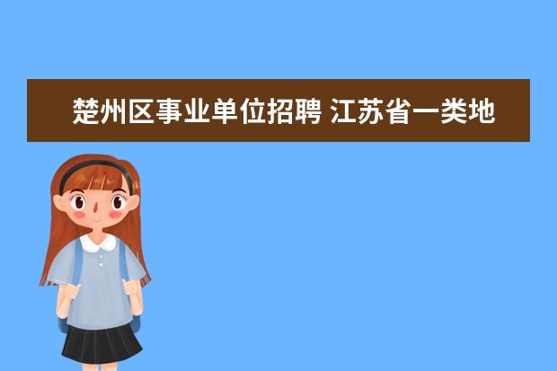 楚州区事业单位招聘 江苏省一类地区有哪些?二类地区是哪些?三类地区哪些...