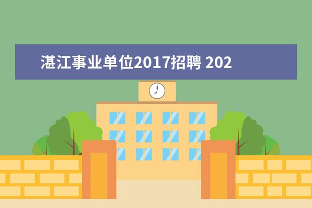 湛江事业单位2017招聘 2022广东省湛江市廉江市事业单位招聘条件