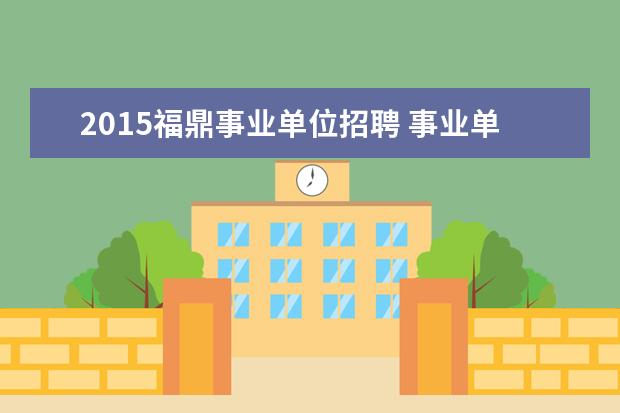 2015福鼎事业单位招聘 事业单位招聘:2015年福建厦门事业单位秋季招聘考试...