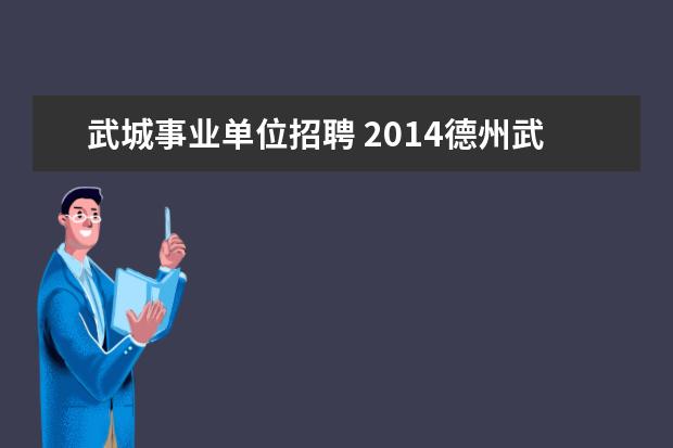 武城事业单位招聘 2014德州武城县事业单位考试报名时间??